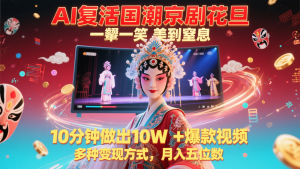 AI复活国潮京剧花旦,一颦一笑美到窒息,10分钟做出10W+爆款视频,多种变现方式-网创资源站