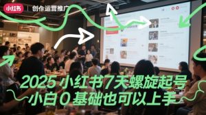 2025小红书7天螺旋起号,小白0基础也可以上手-网创资源站