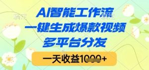 AI智能工作流，一键生成爆款视频，多平台分发，一天收益1k+【揭秘】-网创资源站