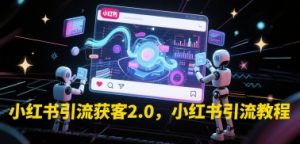 小红书引流获客2.0，小红书引流教程-网创资源站