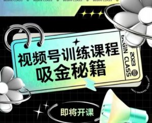 如何做好视频号,视频号训练课程,吸金秘籍-网创资源站