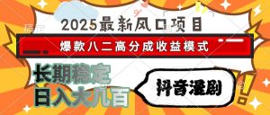 2025最新风口项目 抖音漫剧 爆款八二高分成收益模式 长期稳定日入大几百-网创资源站
