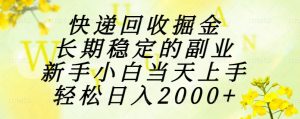 快递回收掘金，长期稳定的副业，新手小白当天上手，轻松日入2000+-网创资源站