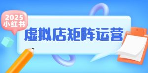 小红书虚拟店矩阵运营,铺货少款笔记,半自动化,开店轻松玩副业-网创资源站