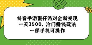 抖音手游蛋仔派对全新变现,一天3500,冷门赚钱玩法,一部手机可操作-网创资源站