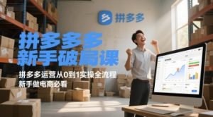 拼多多新手破局课,拼多多运营从0到1实操全流程,新手做电商必看-网创资源站