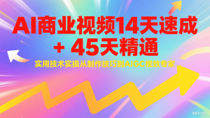 AI商业视频14天速成+45天精通实用技术实操,从制作技巧到AIGC视效专家-网创资源站