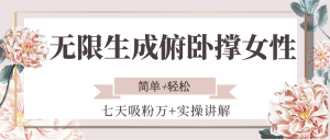 无限生成俯卧撑女性，七天吸粉万+实操讲解，简单+轻松-网创资源站