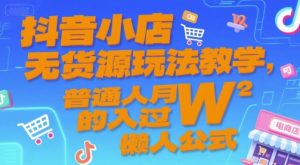 抖音小店无货源玩法教学，普通人月入过W的懒人公式-网创资源站