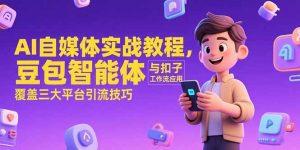 AI自媒体实战教程，豆包智能体与扣子工作流应用，覆盖三大平台引流技巧-网创资源站