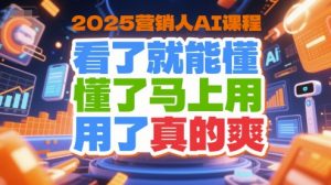 2025营销人AI课程，看了就能懂，懂了马上用，用了真的爽-网创资源站