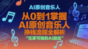 AI原创音乐人，从0到1掌握AI原创音乐人挣钱流程全解析，在家可做的AI副业-网创资源站