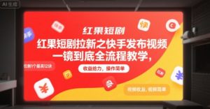 红果短剧拉新之快手发布视频一镜到底全流程教学，拉新1个最高12块，收益给力，操作简单-网创资源站
