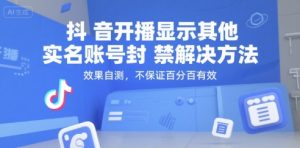 抖音开播显示其他实名账号封禁解决方法，效果自测，不保证百分百有效-网创资源站
