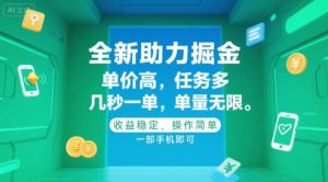 全新助力掘金 ,单价高 ,任务多 ,几秒一单 ,单量无限,收益稳定,操作简单,一部手机即可【揭秘】-网创资源站
