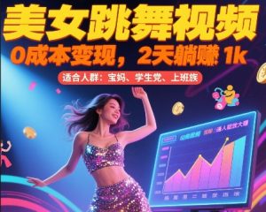 美女跳舞视频，0成本变现，2天躺入1k，普通人也能放大挣【揭秘】-网创资源站