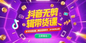 抖音不剪辑带货课，账号快速起量，爆品视频跟发，多号矩阵运营-网创资源站