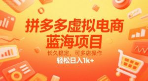 拼多多虚拟电商,蓝海项目,长久稳定,可多店操作,轻松日入1k+-网创资源站