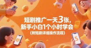 短剧推广一天3张，新手小白1个小时学会(附短剧详细操作流程)-网创资源站