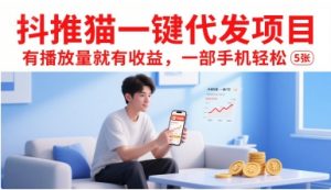 抖推猫一键代发项目，有播放量就有收益，一部手机轻松5张-网创资源站