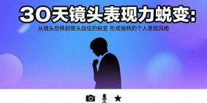 30天镜头表现力蜕变：从镜头恐惧到镜头自信的蜕变 形成独特的个人表现风格-网创资源站