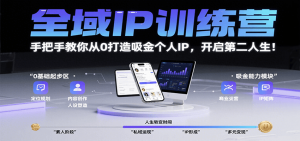 全域IP训练营，手把手教你从0打造吸金个人IP，开启第二人生！-网创资源站