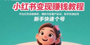 小红书变现赚钱教程：平台红利深度解析，爆款内容量产秘诀，新手快速起号-网创资源站