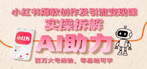 小红书爆款创作及引流变现课：实操拆解，AI助力，百万大号经验，零基础可学-网创资源站