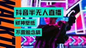 抖音半无人直播生肖财神AI图撸音浪,不用露脸、只需要读稿,宝妈、大学…-网创资源站