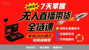 无人直播带货全链防封实战课，7天掌握高转化直播技术，实现单场GMV破万可持续模型-网创资源站