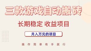 三款游戏自动搬砖,月入万元,长期稳定收益项目-网创资源站