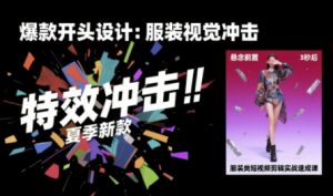 服装类短视频剪辑实战速成课,30天掌握算法适配剪辑术,完播率提升25%-网创资源站