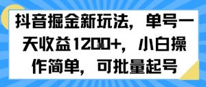 抖音掘金新玩法，单号一天收益多张，小白操作简单，可批量起号-网创资源站