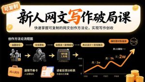 新人网文写作破局课：快速掌握可复制的网文创作方法论，实现写作创收-网创资源站