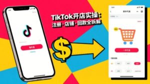 TikTok从开店到投流的进阶课，从基础实操到高阶技巧一网打尽-网创资源站