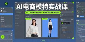 AI电商模特实战课,SD工具部署与界面解析,基础换装换背景操作指南-网创资源站