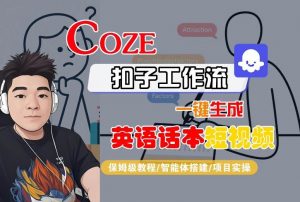 Coze扣子工作流一键生成英语话本短视频,保姆级教程-智能体搭建-项目实操-网创资源站