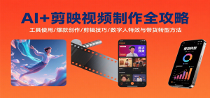 AI+剪映视频制作全攻略:工具使用/爆款创作/剪辑技巧/数字人特效与带货转型方法-网创资源站