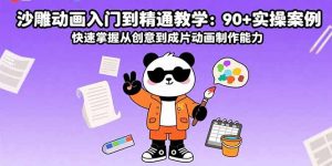 沙雕动画入门到精通教学:90+实操案例 快速掌握从创意到成片动画制作能力-网创资源站