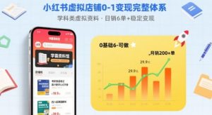 小红书虚拟店铺0-1变现完整体系：卖学科类虚拟资料，一天6张+，很稳定【已完结】-网创资源站