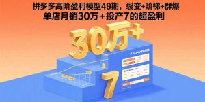 拼多多高阶盈利模型49期,裂变+阶梯+群爆 单店月销30万+投产7的超盈利-网创资源站