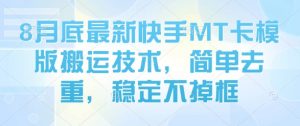8月底最新快手MT卡模版搬运技术，简单去重，稳定不掉框-网创资源站