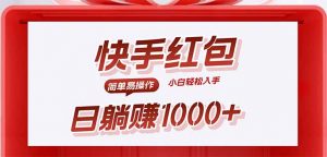 快手躺赚红包，无脑操作，日入1000+-网创资源站