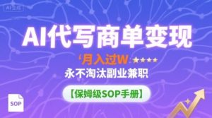 AI代写商单变现,月入过W,永不淘汰副业兼职【保姆级SOP手册】-网创资源站