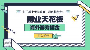 副业天花板！海外游戏掘金：日入千元，低门槛上手无难度，项目超稳定！-网创资源站