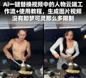 Ai一键替换视频中的人物云端工作流+使用教程，生成图片视频没有即梦可灵那么多限制-网创资源站