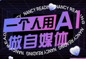 一个人用AI做自媒体,助力零基础者快速掌握自媒体技能,实现从起号到变现的突破(更新9月)-网创资源站