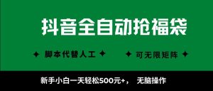 抖音全自动抢福袋项目，新手小白一天轻松500+，无脑操作 ，看完直接可以上手-网创资源站