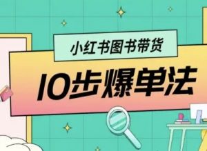 小红书图书带货10步爆单法,从0到1图书带货玩法-网创资源站