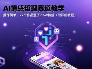 AI情感哲理赛道教学，操作简单，27个作品涨了7.6W粉丝(附详细教程)-网创资源站